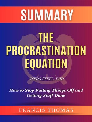 cover image of Summary of the Procrastination Equation by Piers Steel,PhD -How to Stop Putting Things Off and Getting Stuff Done
